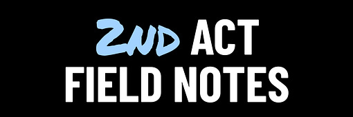 2nd Act Field Notes