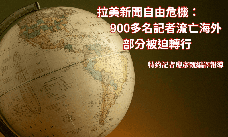 拉美新聞自由危機：900多名記者流亡海外 部分被迫轉行