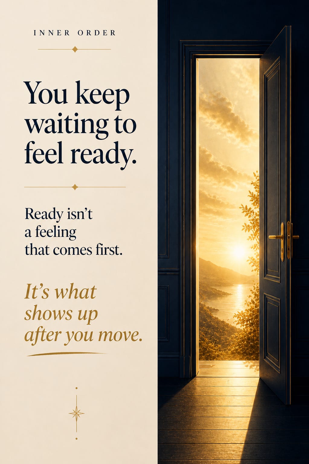 Editorial pin with a cream and navy split layout. The left side features clean serif text reading “You keep waiting to feel ready. Ready isn’t a feeling that comes first. It’s what shows up after you move.” The right side shows a navy interior with an open door revealing warm golden light, a soft landscape, and sunlight spilling across the floor into the room, creating a calm threshold moment.