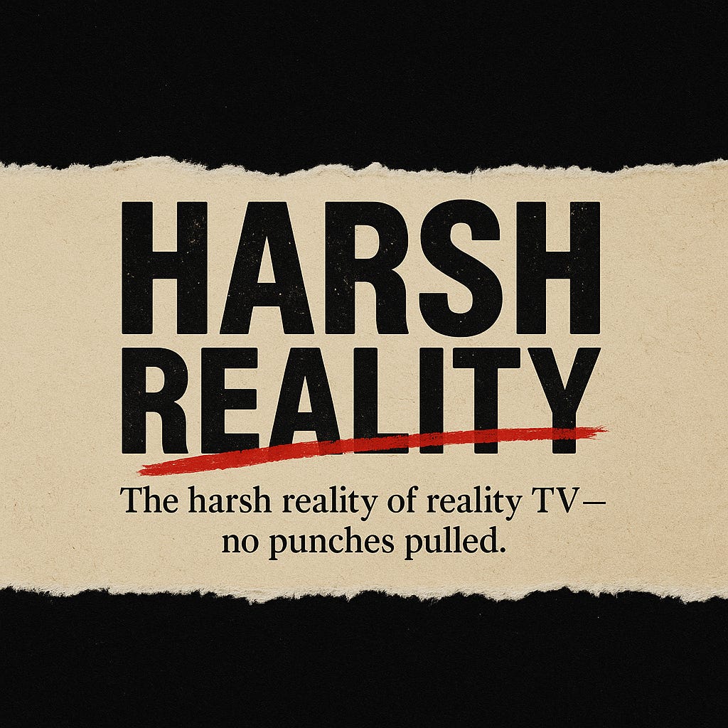 Harsh Reality: The harsh reality of reality TV - no punches pulled.