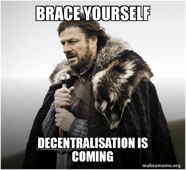 Brace yourself DECENTRALISATION IS COMING - Brace Yourself - Game of  Thrones Meme | Make a Meme