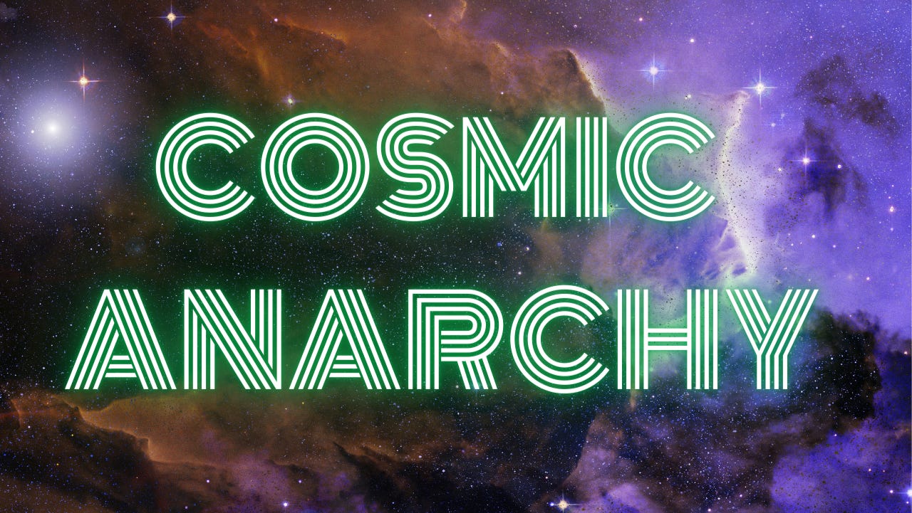 Cosmic Anarchy