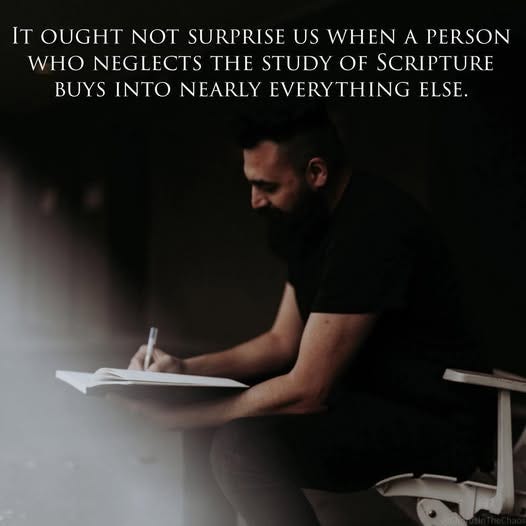 May be an image of one or more people, beard, people studying and text that says 'IT OUGHT NOT SURPRISE US WHEN A PERSON WHO NEGLECTS THE STUDY OF SCRIPTURE BUYS INTO NEARLY EVERYTHING ELSE.'