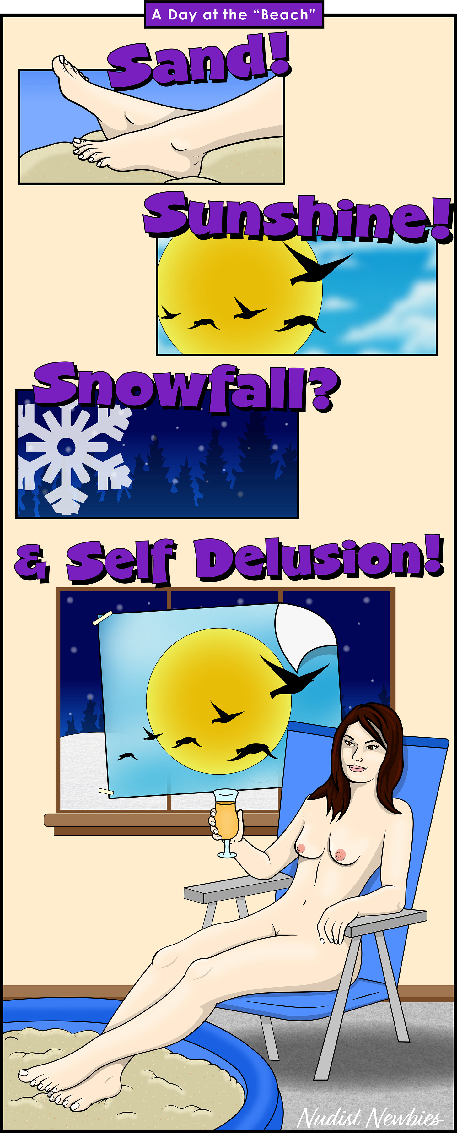The comic is titled A Day at the “Beach.” Four vertical panels appear in sequence: • Panel 1 shows a pair of bare feet resting on sand under a blue sky, with the bold word “Sand!” • Panel 2 shows a bright sun with birds flying across it, captioned “Sunshine!” • Panel 3 shows a snowy night scene with pine trees and falling snow, captioned “Snowfall?” • Panel 4 reveals the full setup: Nikki lounges nude indoors on a beach chair with her feet in a kiddie pool full of sand, holding a drink. Behind her is a snowy window with a paper sun-and-birds scene taped over it. The final caption reads: “& Self Delusion!” The comic is titled A Day at the “Beach.” Four vertical panels appear in sequence: • Panel 1 shows a pair of bare feet resting on sand under a blue sky, with the bold word “Sand!” • Panel 2 shows a bright sun with birds flying across it, captioned “Sunshine!” • Panel 3 shows a snowy night scene with pine trees and falling snow, captioned “Snowfall?” • Panel 4 reveals the full setup: Nikki lounges nude indoors on a beach chair with her feet in a kiddie pool full of sand, holding a drink. Behind her is a snowy window with a paper sun-and-birds scene taped over it. The final caption reads: “& Self Delusion!”
