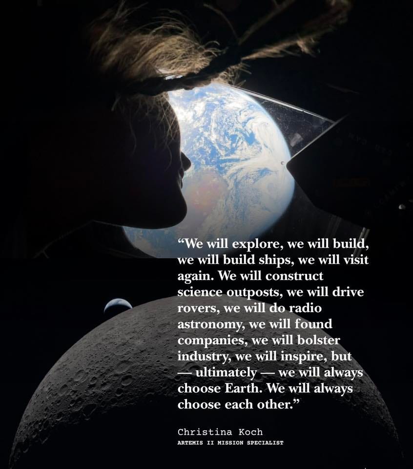 May be an image of globe, eclipse and text that says '"We will explore, we will build, we will build ships, we will visit again. We will construct science outposts, we will drive rovers, we will do radio astronomy. we will found companies, we will bolster industry, we will inspire, but ultimately - we will always choose Earth. We will always choose each other." Christina Koch ARTEMISI MISSION SPECIAL ST'