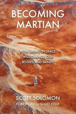 Becoming Martian: How Living in Space Will Change Out Bodies and Minds by Scott Solomon