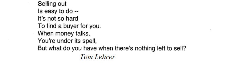 lyrics: Selling out Is easy to do -- It's not so hard To find a buyer for you. When money talks, You're under its spell, But what do you have when there's nothing left to sell?
