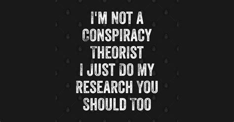 I'm Not a Conspiracy Theorist Gift Conspiracy Quotes Conspiracy Theory ...