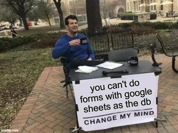 Change My Mind Meme | you can't do forms with google sheets as the db | image tagged in memes,change my mind | made w/ Imgflip meme maker