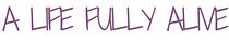 A Life Fully Alive