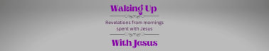 Waking Up With Jesus