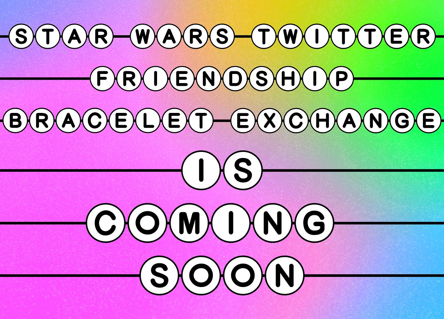 A grainy rainbow gradient graphic with text that is formatted to look like friendship bracelet beads. The text reads: Star Wars Twitter Friendship Bracelet Exchange is coming soon" A grainy rainbow gradient graphic with text that is formatted to look like friendship bracelet beads. The text reads: Star Wars Twitter Friendship Bracelet Exchange is coming soon"