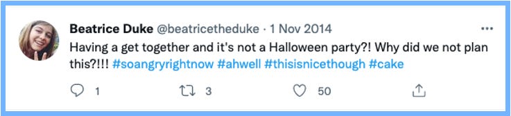 Bea Tweets: Having a get together and it's not a Halloween party?! Why did we not plan this?!!! #soangryrightnow #ahwell #thisisnicethough #cake