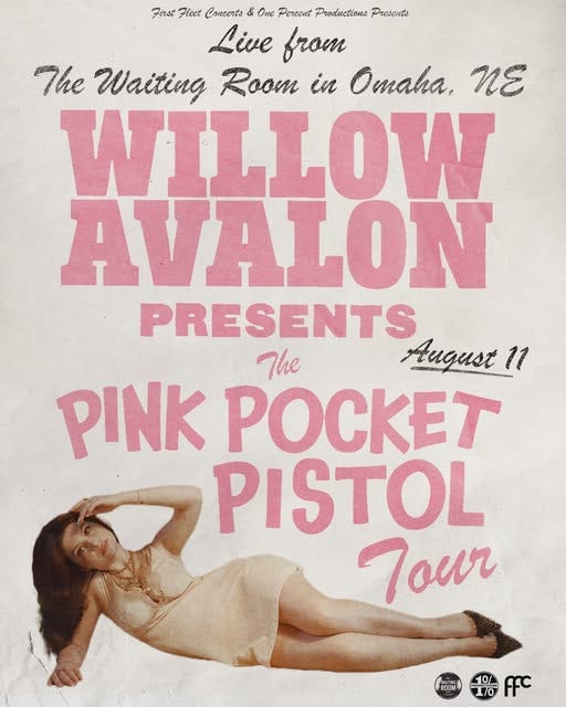 May be an image of text that says 'Fasi Feet CoHec4Ka & Orte Pe4ecHR Productions P4eAeHTa Live from The Waiting Room in Omaha, ne WILLOW AVALON PRESENTS August 11 PINK POCKET The PISTOL Your ៣០ IO 所 FFC'