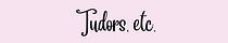 Tudors, etc.