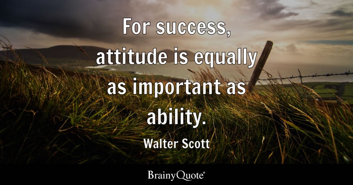 For success, attitude is equally as important as ability.