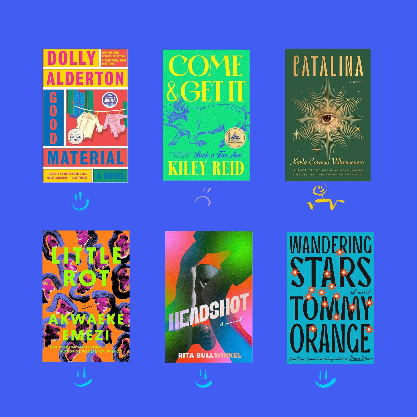 Good Material by Dolly Alderton (liked) Come and Get it  by Kiley Reid (meh) Catalina by Karla Cornejo Villavicencio(meh) Little Rot by Akwaeke Emezi (liked) Headshot by Rita Bullwinkel (liked) Wandering Stars by Tommy Orange (liked)