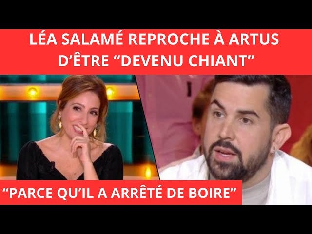 LÉA SALAMÉ REPROCHE À ARTUS D'ÊTRE “DEVENU CHIANT” “PARCE QU'IL A ARRÊTÉ DE  BOIRE” - YouTube
