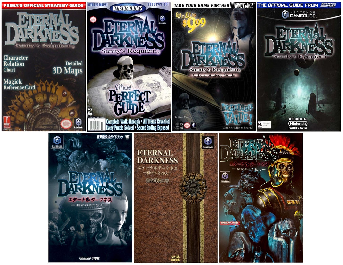 8 Eternal Darkness: Sanity’s Requiem guides shown in the collage (from left to right, top to bottom):

Top Row – Far Left (Prima Guide):
Cover of Eternal Darkness: Sanity's Requiem strategy guide by Prima Games, featuring a dark background with a circular grotesque creature design and large silver title text.

Top Row – 2nd from Left (Versus Books):
Eternal Darkness: Sanity's Requiem Versus Books guide with a central skull on an open book, and blue glowing title against a black background with “Perfect Guide” text.

Top Row – 3rd from Left (BradyGames):
BradyGames strategy guide for Eternal Darkness featuring a mysterious female figure, a glowing book, and skull imagery with the game’s logo in blue-green tones.

Top Row – Far Right (Nintendo Power):
Official Nintendo Player’s Guide for Eternal Darkness, showing eerie stone monoliths in a moonlit landscape, with the game title in metallic green.

Bottom Row – Far Left (Japanese Shogakukan Guide):
Japanese strategy guide with the Eternal Darkness title in blue, featuring character portraits and monstrous creatures in a dark blue, supernatural setting.

Bottom Row – 2nd from Left (Japanese Book Design):
Japanese Eternal Darkness guide styled like a textured leather-bound tome, with gold embossed title and a demonic seal design along a vertical spine.

Bottom Row – Far Right (Nintendo Dream Guide):
Japanese Eternal Darkness guide from Nintendo Dream magazine, showcasing a skeletal Roman centurion with glowing eyes surrounded by grotesque creatures.