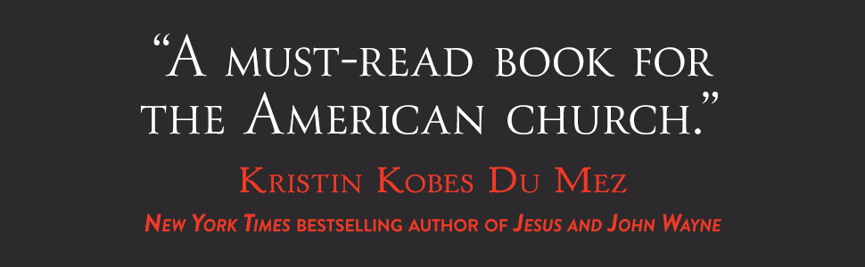 &#34;A Must-Read Book for the American Church&#34; - Kristin Du Mez, Jesus and John Wayne