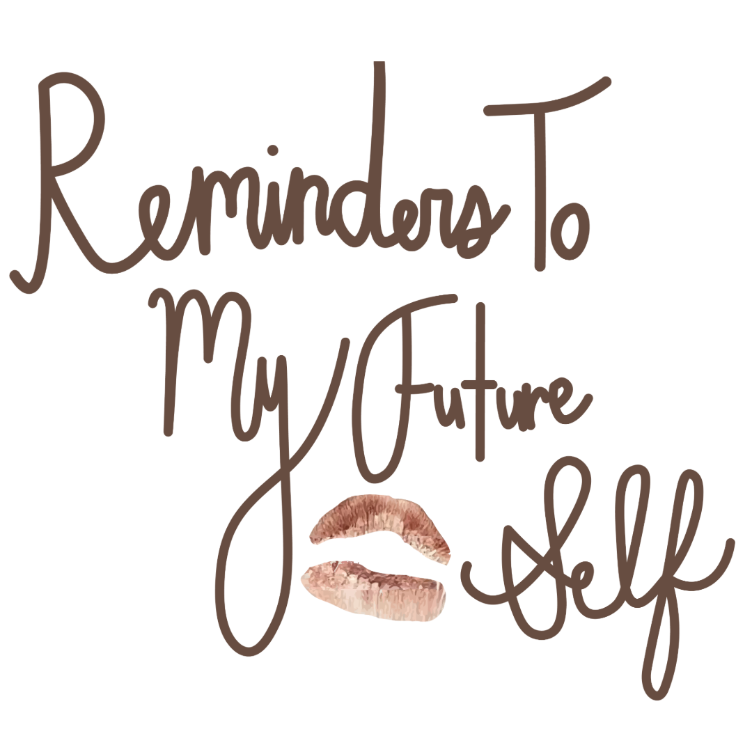 reminders to my future self