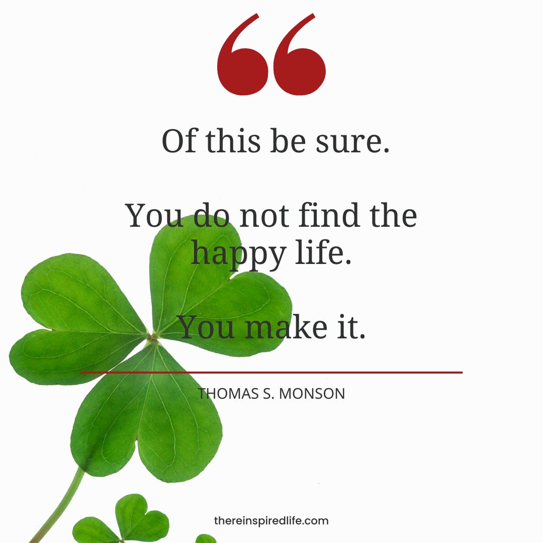 Green three-leaf clover with a quote. "Of this be sure. You do not find the happy life. You make it.