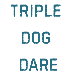 Triple Dog Dare
