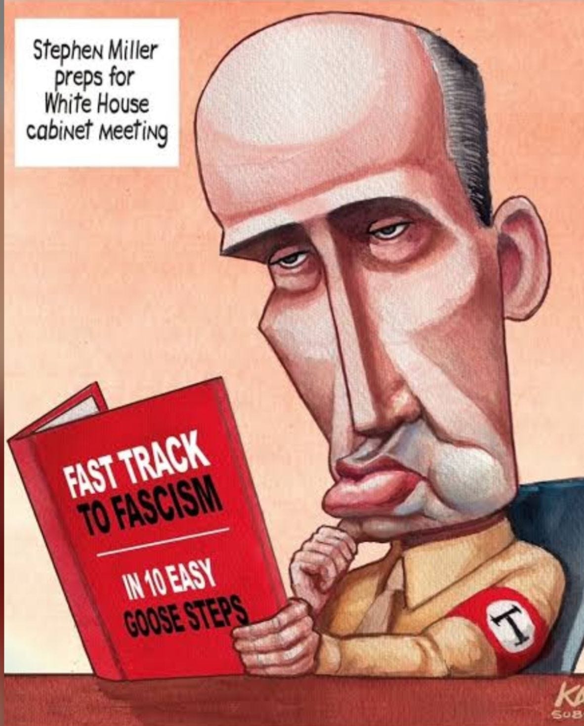 May be an illustration of text that says 'Stephen Miller preps for White House cabinet Meeting FAST TOFASCISM TRACK IN 10EASY GOOSESTEPS STEPS GOOSE T K 5မ8' May be an illustration of text that says 'Stephen Miller preps for White House cabinet Meeting FAST TOFASCISM TRACK IN 10EASY GOOSESTEPS STEPS GOOSE T K 5မ8'