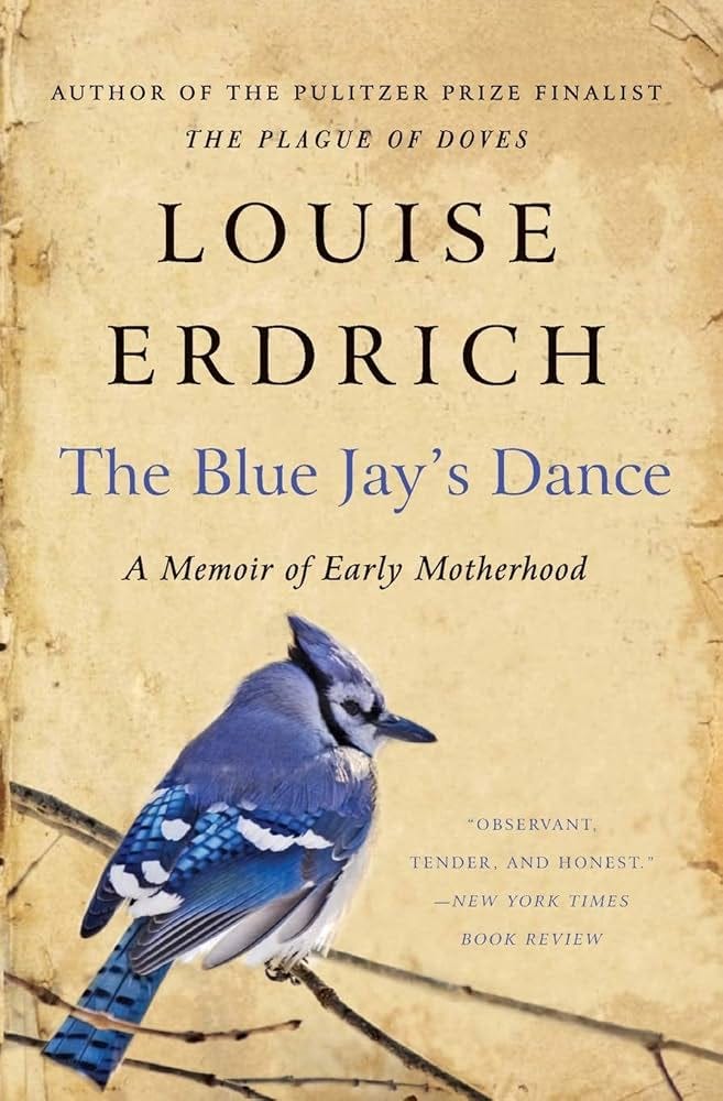The Blue Jay's Dance: A Memoir of Early Motherhood: Erdrich ...