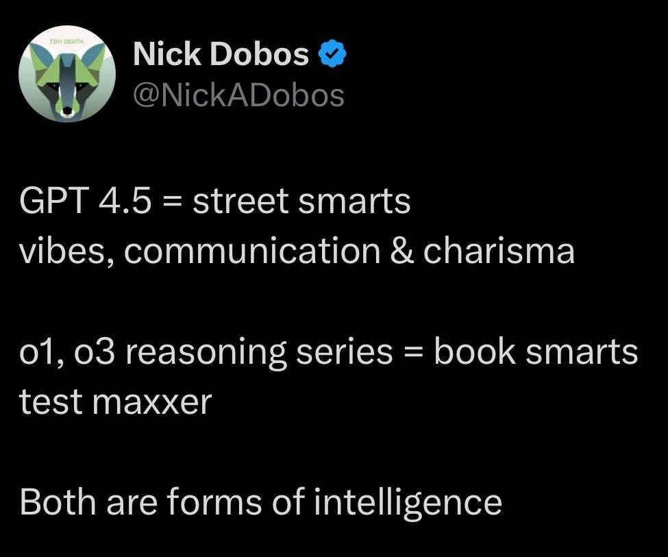 A tweet from Nick Dobos (@NickADobos) with a verified badge. The tweet reads: 'GPT 4.5 = street smarts vibes, communication & charisma o1, o3 reasoning series = book smarts test maxxer Both are forms of intelligence.’