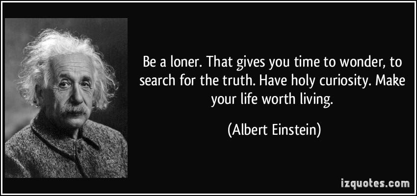 quote-be-a-loner-that-gives-you-time-to-wonder-to-search-for-the-truth-have-holy-curiosity-make-your-albert-einstein-226628 quote-be-a-loner-that-gives-you-time-to-wonder-to-search-for-the-truth-have-holy-curiosity-make-your-albert-einstein-226628