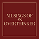 Musings of An Overthinker