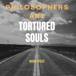 Philosophers are Tortured Souls