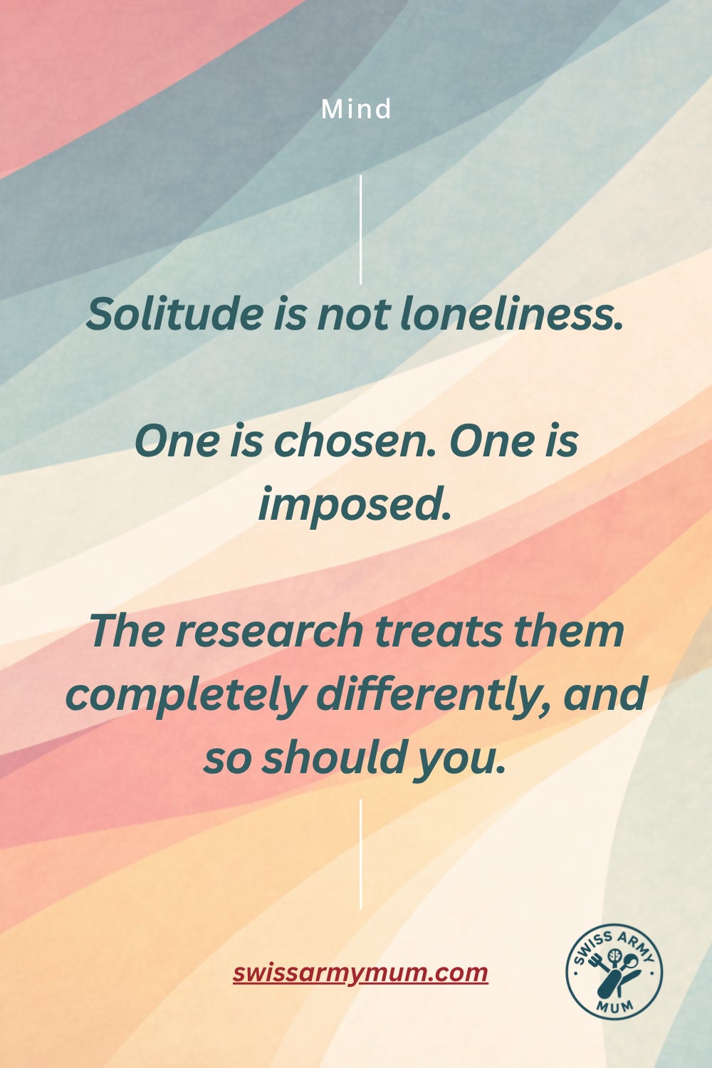 Cream card with teal text reading: Solitude is not loneliness. One is chosen. One is imposed. The research treats them completely differently — and so should you. Cream card with teal text reading: Solitude is not loneliness. One is chosen. One is imposed. The research treats them completely differently — and so should you.