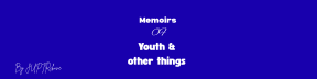 Memoirs of Youth & Other Things 