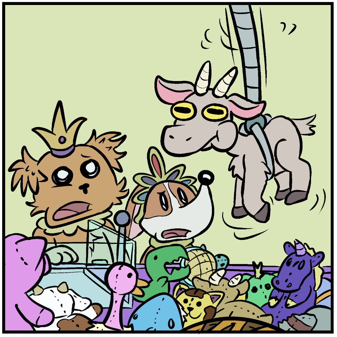 Comic Panel 5: The crane game crane has come back up. It is holding a goat who has a poofed-up mouth, like the goat is chewing something. Scruffy Pup and Corgi Pup stare from outside the crane game in utter confusion and dismay. Comic Panel 5: The crane game crane has come back up. It is holding a goat who has a poofed-up mouth, like the goat is chewing something. Scruffy Pup and Corgi Pup stare from outside the crane game in utter confusion and dismay.