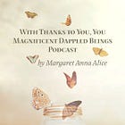 With Thanks to You, You Magnificent Dappled Beings (Podcast)