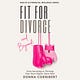 Fit For Divorce... and Beyond!