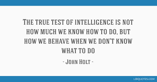The true test of intelligence is not how much we know how... The true test of intelligence is not how much we know how...