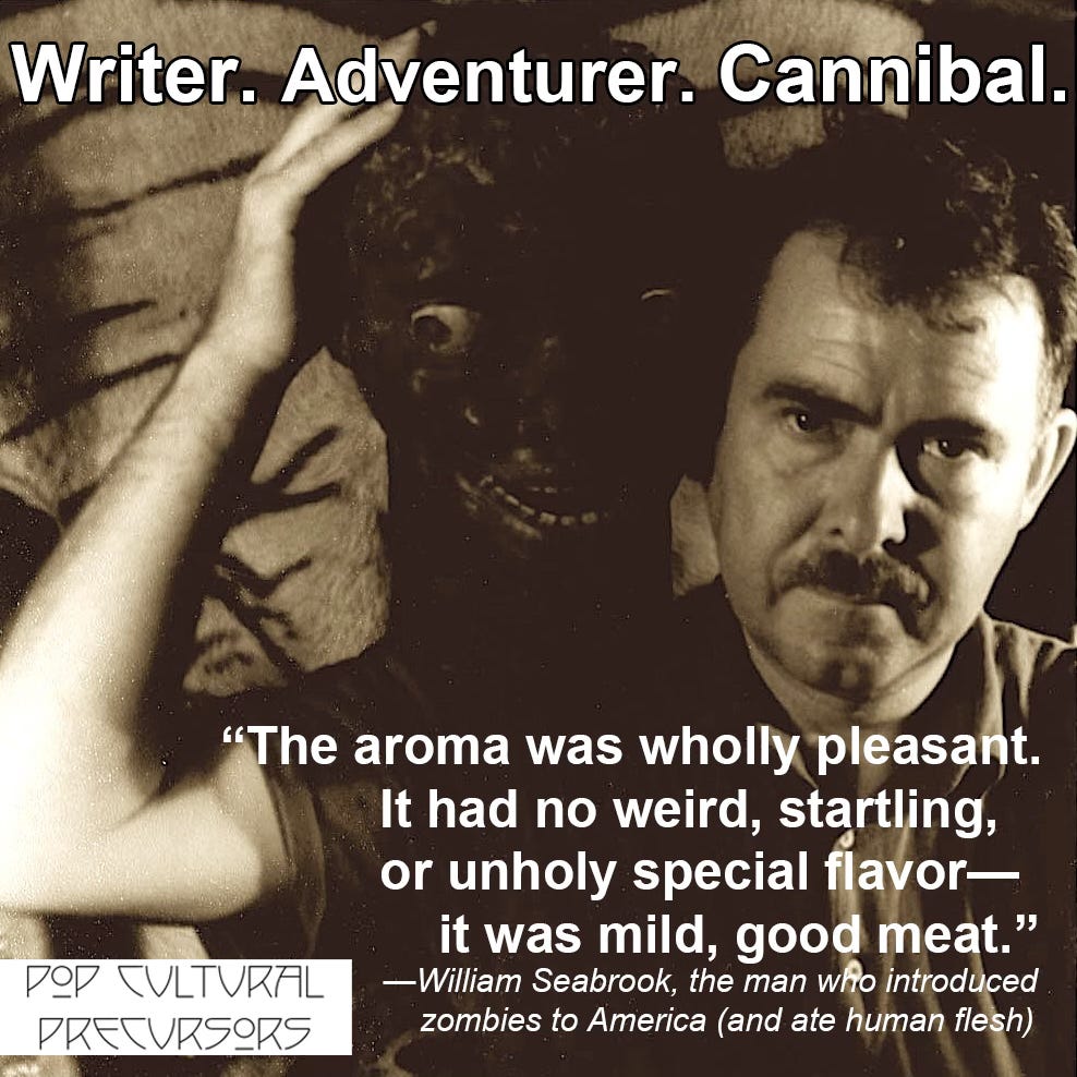 1933 photo of William Seabrook by Carl Van Vechten. Black and White portrait of William Seabrook with his hand on some sort of death visage, presumably an African or Caribbean artifact. The image is annotated with the text: “Writer. Adventurer. Cannibal. ‘The aroma was wholly pleasant. It had no weird, startling,  or unholy special flavor—it was mild, good meat.’—William Seabrook, the man who introduced zombies to America (and ate human flesh)”