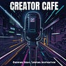 Creator Cafe -  Brewing Ideas, Serving Inspiration