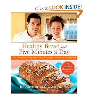 Healthy Bread in Five Minutes a Day: 100 New Recipes Featuring Whole Grains, Fruits, Vegetables, and Gluten-Free Ingredients