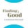 Finding The Good: In Motherhood, Life and Myself