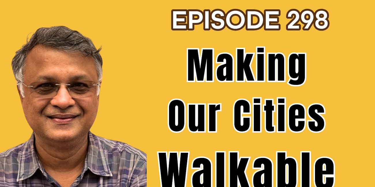 EP298 हमारे शहरों को चलने लायक कैसे बनाएँ? How to Improve Walkability of Indian Cities? ft. Walking Project