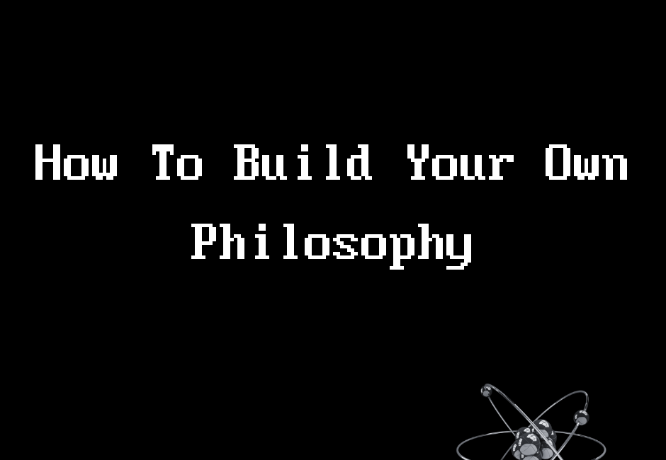 How To Build Your Own Philosophy