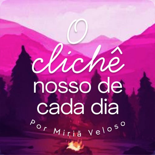 O Clichê nosso de Cada Dia ✨