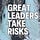 Great Leaders Take Risks