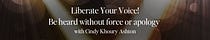 Liberate Your Voice: Be Heard Without Force or Apology