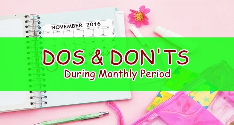 MONTHLY PERIOD - Dos & Don'ts During This Time Of The Month
