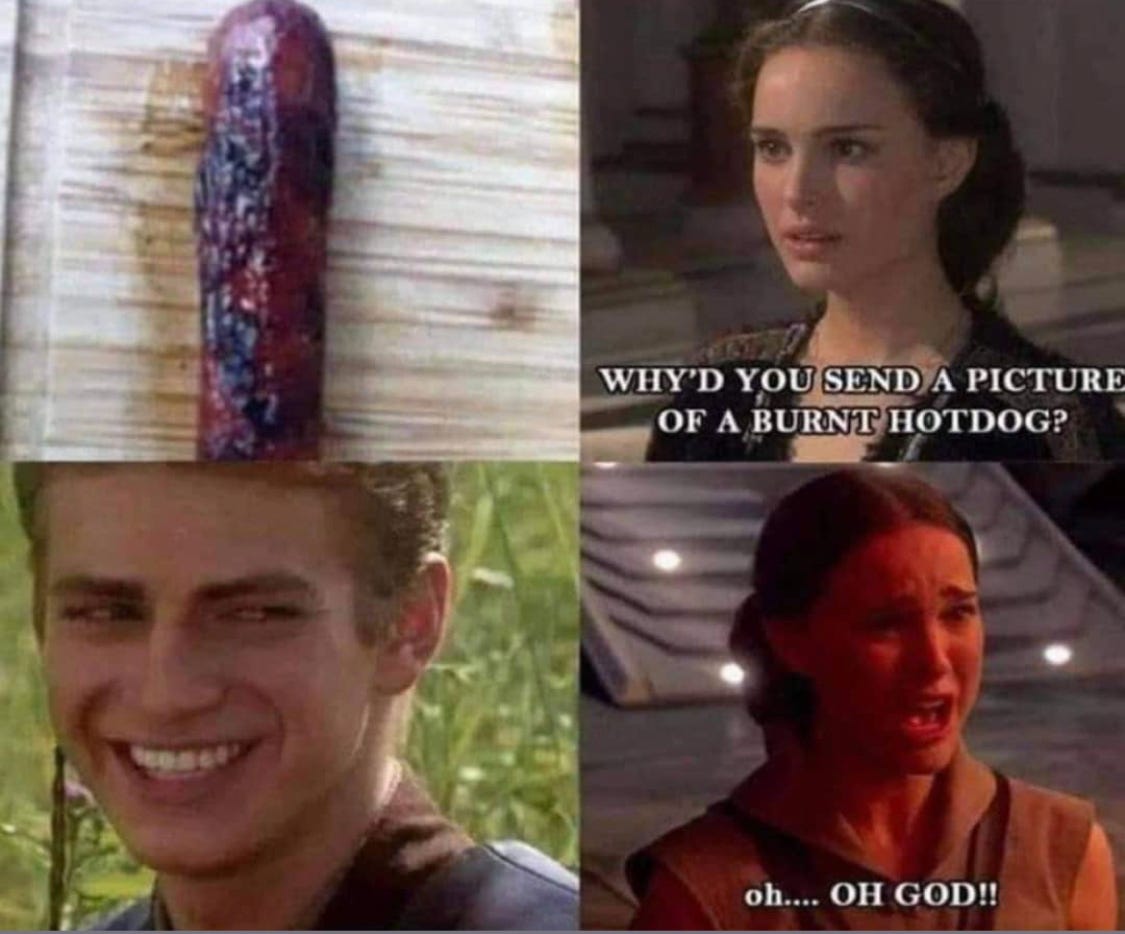 A blackened hotdog; Padme asking "Why'd you send a picture of a burnt hotdog?" Anakin leering. Padme horrified: "